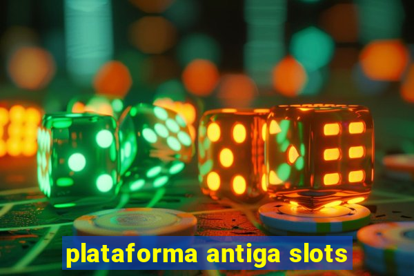 plataforma antiga slots